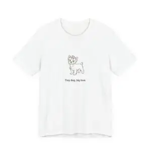 Tiny Dog Big Love T-Shirt – Cute Yorkshire Terrier Quote Tee for Dog Lovers